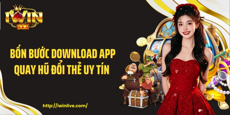 Bốn bước download app quay hũ đổi thẻ uy tín