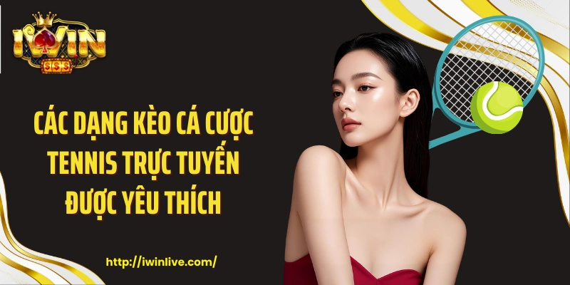 Các dạng kèo cá cược tennis trực tuyến được yêu thích