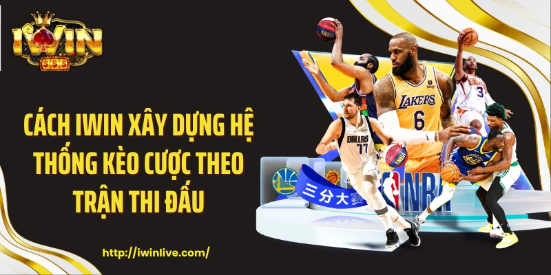Cách Iwin xây dựng hệ thống kèo cược theo trận thi đấu