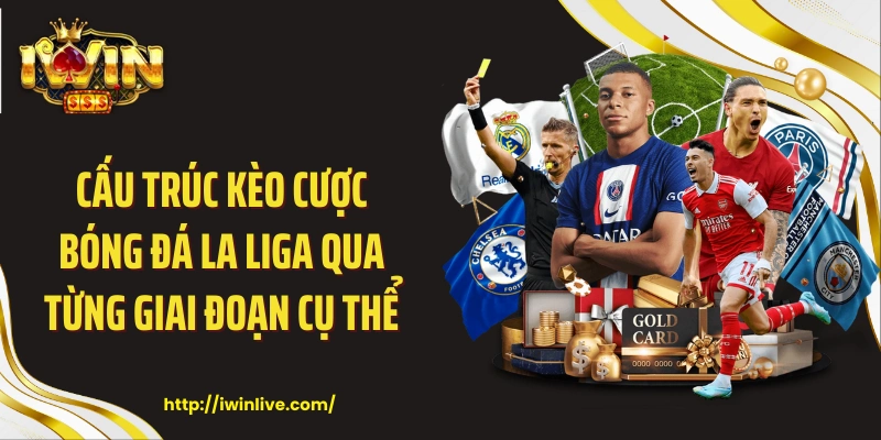 Cấu trúc kèo cược bóng đá La Liga qua từng giai đoạn cụ thể