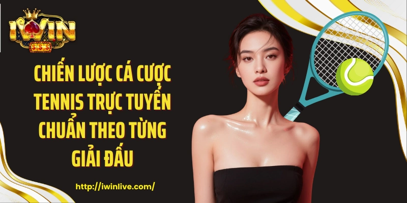 Chiến lược cá cược tennis trực tuyến chuẩn theo từng giải đấu