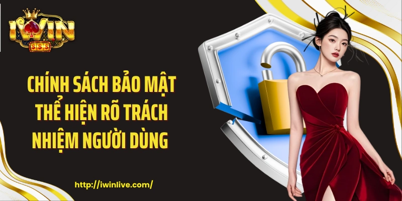 Chính sách bảo mật thể hiện rõ trách nhiệm người dùng 