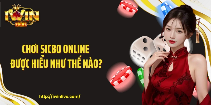 Chơi sicbo online được hiểu như thế nào?