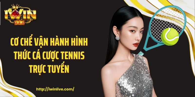 Cơ chế vận hành hình thức cá cược tennis trực tuyến