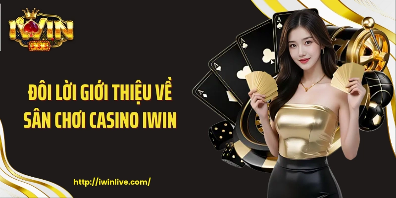 Đôi lời giới thiệu về sân chơi casino IWIN