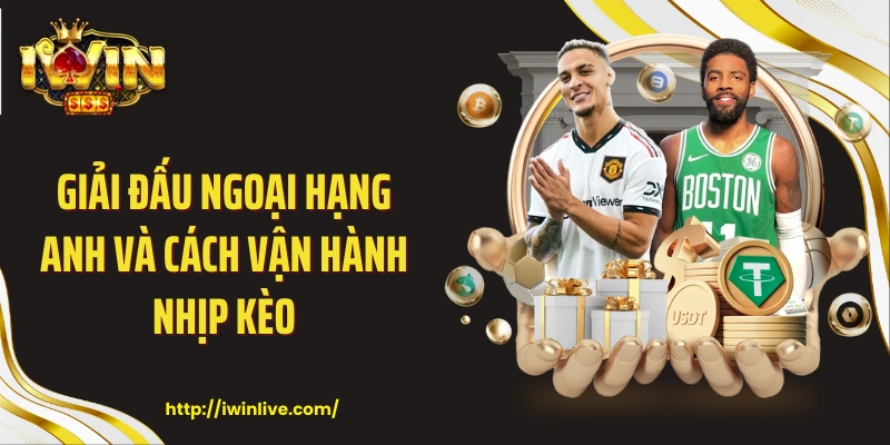 Giải đấu Ngoại Hạng Anh và cách vận hành nhịp kèo