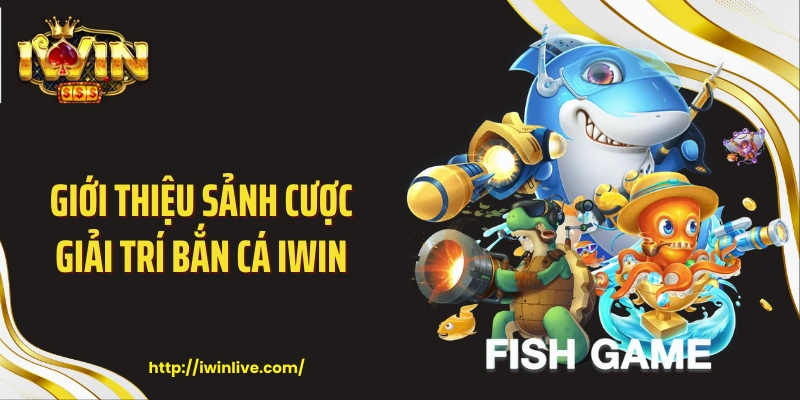 Giới thiệu sảnh cược giải trí bắn cá Iwin