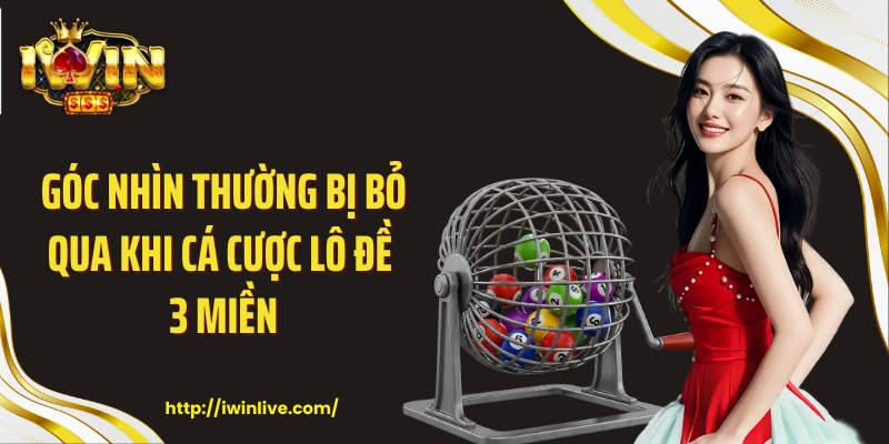 Góc nhìn thường bị bỏ qua khi cá cược lô đề 3 miền