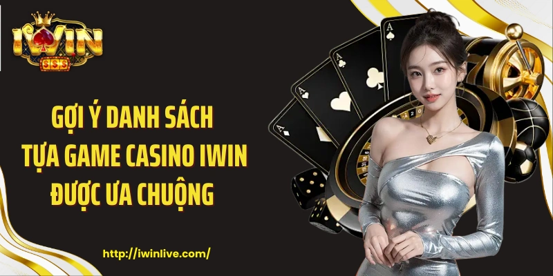 Gợi ý danh sách tựa game casino IWIN được ưa chuộng