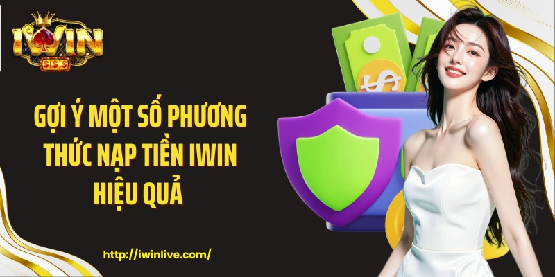Gợi ý một số phương thức nạp tiền IWIN hiệu quả 