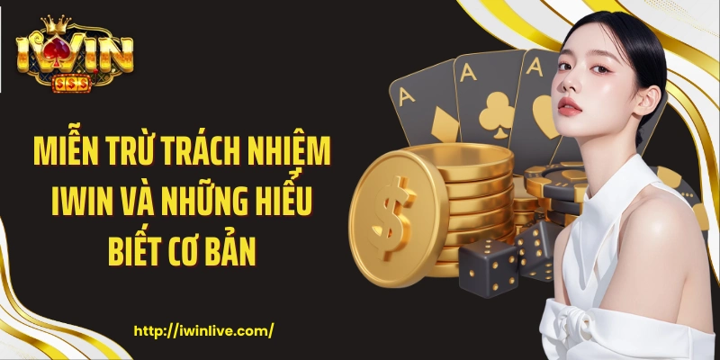 Miễn trừ trách nhiệm IWIN và những hiểu biết cơ bản