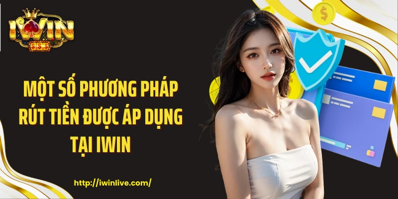 Một số phương pháp rút tiền được áp dụng tại IWIN