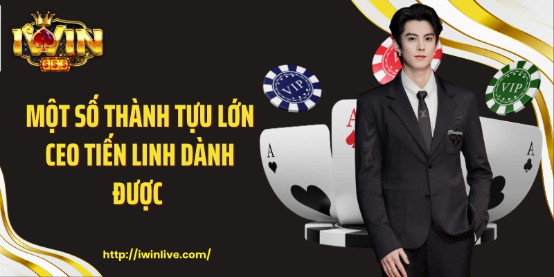 Một số thành tựu lớn CEO Tiến Linh dành được 