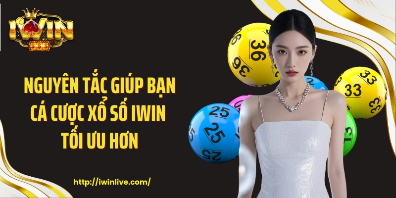 Nguyên tắc giúp bạn cá cược xổ số Iwin tối ưu hơn