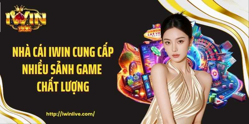 Nhà cái IWIN cung cấp nhiều sảnh game chất lượng