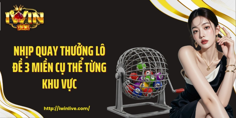 Nhịp quay thưởng lô đề 3 miền cụ thể từng khu vực