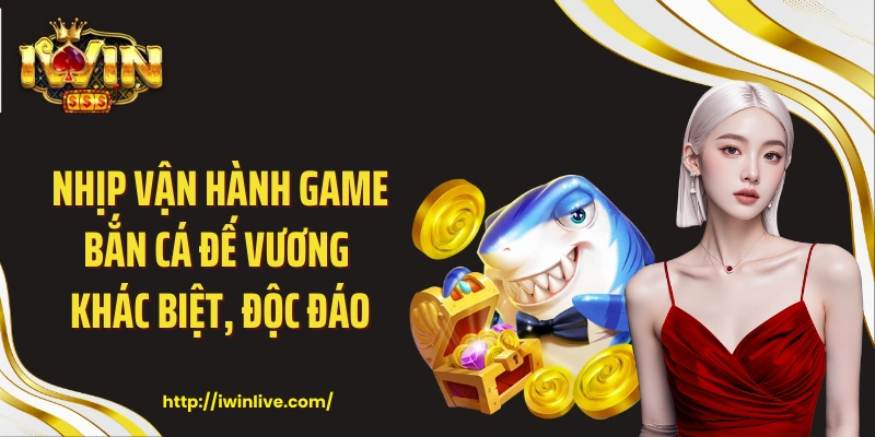Nhịp vận hành game bắn cá đế vương khác biệt, độc đáo