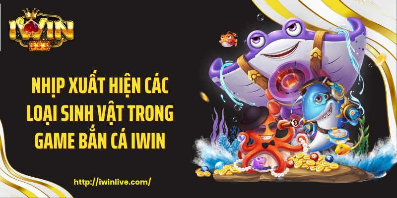 Nhịp xuất hiện các loại sinh vật trong game bắn cá Iwin