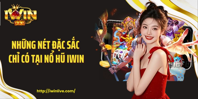 Những nét đặc sắc chỉ có tại nổ hũ IWIN