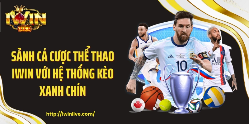 Sảnh cá cược thể thao Iwin với hệ thống kèo xanh chín