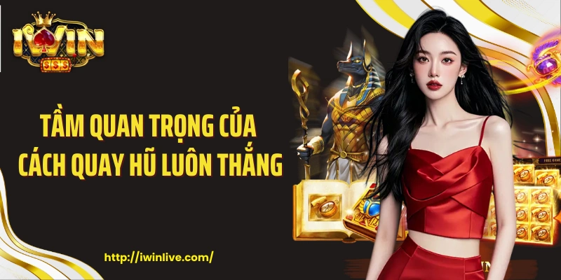 Tầm quan trọng của cách quay hũ luôn thắng