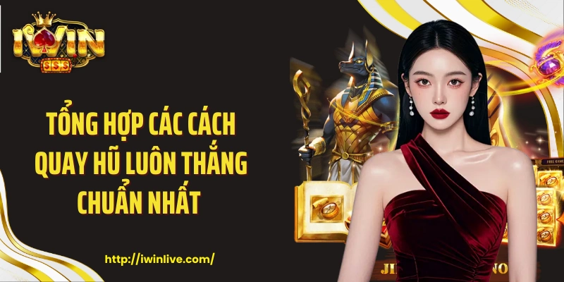 Tổng hợp các cách quay hũ luôn thắng chuẩn nhất