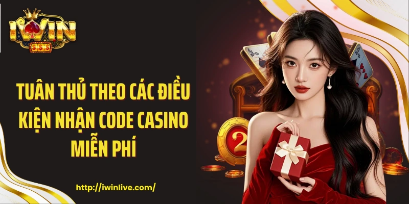 Tuân thủ theo các điều kiện nhận code casino miễn phí