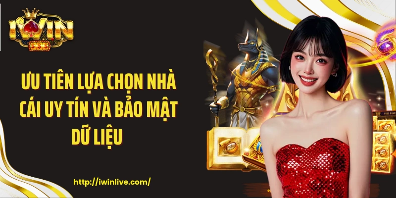 Ưu tiên lựa chọn nhà cái uy tín và bảo mật dữ liệu