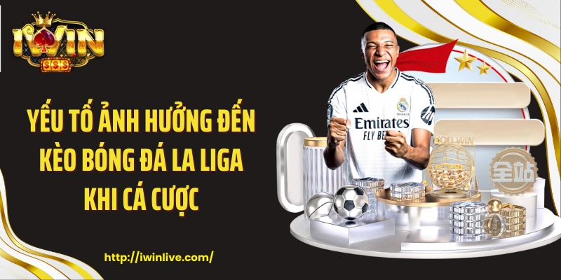 Yếu tố ảnh hưởng đến kèo bóng đá La Liga khi cá cược